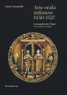 Arte orafa milanese 1450-1527. Leonardo da Vinci tra creatività e tecnica. Ediz. illustrata di Paola Venturelli edito da Silvana