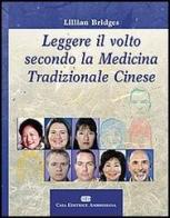 Leggere il volto secondo la medicina tradizionale cinese di Lillian Bridges edito da CEA