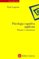 Psicologia cognitiva applicata. Pensare e comunicare di Paolo Legrenzi edito da Laterza