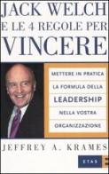 Jack Welch e le 4 regole per vincere. Mettere in pratica la formula della leadership nella vostra organizzazione di Jeffrey A. Krames edito da Etas