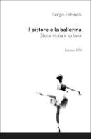 Il pittore e la ballerina. Storia vicina e lontana di Sergio Falcinelli edito da Edizioni ETS