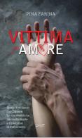 Vittima per amore. Storie di violenza dal carcere. Le caratteristiche del maltrattante e il percorso di trattamento di Pina Farina edito da Libritalia.net