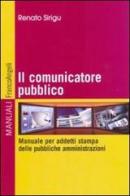 Il comunicatore pubblico. Manuale per addetti stampa delle pubbliche amministrazioni di Renato Sirigu edito da Franco Angeli