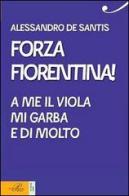 Forza Fiorentina! A me il viola mi garba e di molto di Alessandro De Santis edito da Perrone