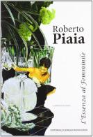 Roberto Piaia. L'essenza al femminile. Ediz. illustrata edito da Cairo Publishing