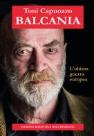 Balcania. L'ultima guerra europea di Toni Capuozzo edito da Biblioteca dell'Immagine