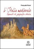L' Italia Medievale. Appunti di geografia storica di Pasquale Rossi edito da Cacucci