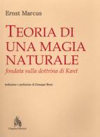 Teoria di una magia naturale fondata sulla dottrina di Kant di Ernst Marcus edito da Diogene Edizioni