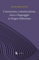 Conoscenza, comunicazione, etica e linguaggio in Jürgen Habermas di Silvia Procaccini edito da If Press