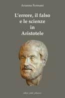 L' errore, il falso e le scienze in Aristotele di Arianna Fermani edito da Petite Plaisance