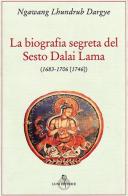 La biografia segreta del VI Dalai lama di Lhundrub Dargye Ngawang edito da Luni Editrice