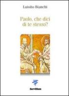 Paolo, che dici di te stesso? di Luisito Bianchi edito da Servitium Editrice