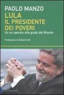 Lula il presidente dei poveri. Un ex operaio alla guida del Brasile di Paolo Manzo edito da Dalai Editore