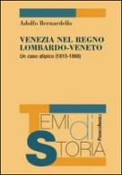 Venezia nel Regno Lombardo-Veneto. Un caso atipico (1815-1866) di Adolfo Bernardello edito da Franco Angeli