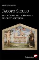 Jacopo Siculo nella chiesa della Madonna di Loreto a Spoleto di Monica Paggetta edito da Bertoni