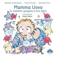 Mamma uovo. La malattia spiegata a mio figlio di Gabriella De Benedetta, Silvia D'Ovidio, Antonello Pinto edito da Marotta e Cafiero