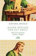 Buone notizie per gli amici. Breve corso sovversivo su Gesù e i Vangeli di Davide Mosca edito da UTET