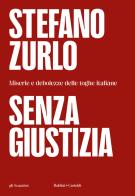 Senza giustizia. Miserie e debolezze delle toghe italiane di Stefano Zurlo edito da Baldini + Castoldi