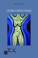 Oltre l'influenza. Musica, viaggi e droghe in cerca di sé di Antonia Tricarico edito da Sensibili alle Foglie