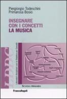 Insegnare con i concetti la musica di Piergiorgio Todeschini, Primarosa Bosio edito da Franco Angeli