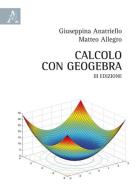 Calcolo con GeoGebra di Giuseppina Anatriello, Matteo Allegro edito da Aracne