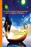 La vita si misura dai momenti che vi tolgono il respiro... di Luca Carletta, Barbara Lamacchia, Marianna Scamardella edito da Aletti