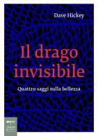 Il drago invisibile. Quattro saggi sulla bellezza di Dave Hickey edito da Johan & Levi