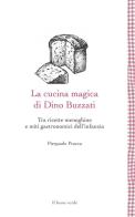 La cucina magica di Dino Buzzati. Tra ricette meneghine e miti gastronomici dell'infanzia di Pierpaolo Pracca edito da Il Leone Verde