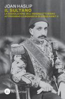 Il sultano. La dissoluzione dell'impero ottomano attraverso la biografia di Abdulhamit II di Joan Haslip edito da Res Gestae