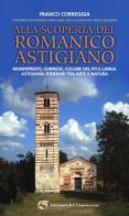 Alla scoperta del romanico astigiano. Monferrato, Chierese, colline del Po e Langa astigiana: itinerari tra arte e natura di Franco Correggia edito da Edizioni del Capricorno