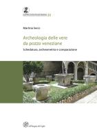 Archeologia delle vere da pozzo veneziane. Schedatura, archeometria e comparazione di Martina Secci edito da All'Insegna del Giglio