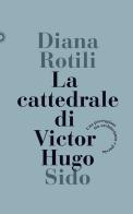 La cattedrale di Victor Hugo. Una passeggiata tra architettura e poesia di Diana Rotili edito da SIDO