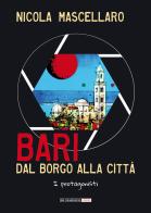 Bari, dal borgo alla città. I protagonisti di Nicola Mascellaro edito da Di Marsico Libri
