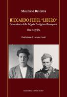 Riccardo Fedel «Libero». Comandante della Brigata Partigiana Romagnola. Una biografia di Maurizio Balestra edito da Il Ponte Vecchio
