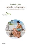 Incanto e disincanto. Voci della poesia italiana del Novecento di Paolo Ruffilli edito da Il ramo e la foglia edizioni