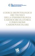 Codice deontologico dei tecnici di fisiopatologia cardiocircolatoria e perfusione cardiovascolare edito da Editoriale Romani