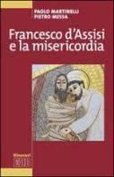 Francesco d'Assisi e la misericordia di Paolo Martinelli, Pietro Messa edito da EDB