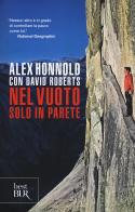 Nel vuoto. Solo in parete di Alex Honnold, David Roberts edito da Rizzoli