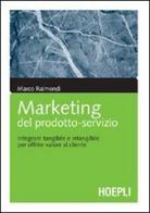 Marketing del prodotto-servizio. Integrare tangibile e intangibile per offrire valore al cliente di Marco Raimondi edito da Hoepli