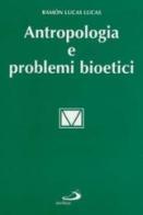 Antropologia e problemi bioetici di Ramón Lucas Lucas edito da San Paolo Edizioni
