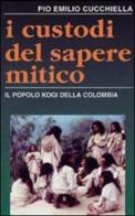 I custodi del sapere mitico. Il popolo kogi della Colombia di Pio E. Cucchiella edito da EMI