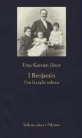 I Benjamin. Una famiglia tedesca. Ediz. illustrata di Uwe-Karsten Heye edito da Sellerio Editore Palermo