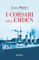 I corsari dell'Emden di Luca Mattei edito da Ugo Mursia Editore