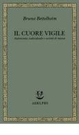 Il cuore vigile. Autonomia individuale e società di massa di Bruno Bettelheim edito da Adelphi