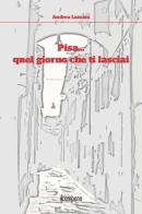 Pisa... quel giorno che ti lasciai di Andrea Lazzara edito da Il Campano