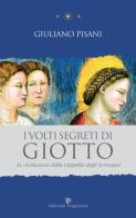 I volti segreti di Giotto. Le rivelazioni della Cappella degli Scrovegni di Giuliano Pisani edito da Editoriale Programma