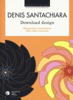 Download design. Manutenzione straordinaria della cultura materiale di Denis Santachiara edito da 24 Ore Cultura
