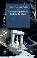Le seuil de pierre ou l'effigie du néant di Maria Francesca Musto edito da Éditions Mimésis