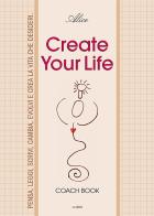Create your life. Coach book. Ediz. illustrata di Alice edito da Susil Edizioni