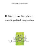 Il giardino gaudente. Autobiografia di un giardino di Giorgio Rolando Perino edito da Editris 2000